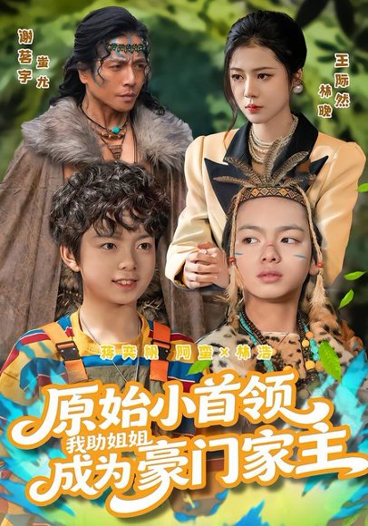 原始小首领，我助姐姐成为豪门家主&原始小首领，我助姐姐成为家主（60集）谢茗宇&王际然 高清完整版